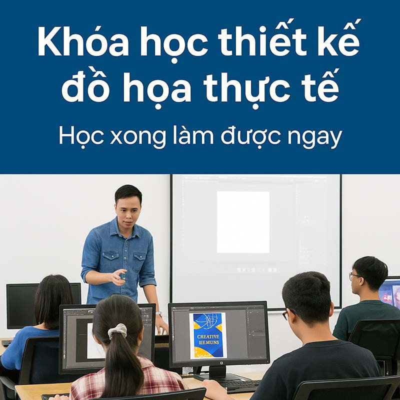 Khóa học thiết kế đồ họa thực tế – học xong làm được ngay