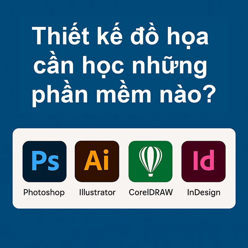 Các phần mềm cần thiết trong thiết kế đồ họa: Photoshop, AI, CorelDRAW…